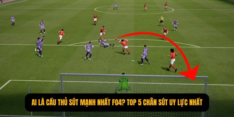 Cầu thủ sút mạnh nhất FO4